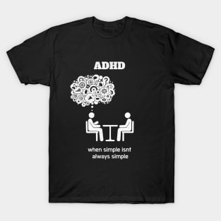 ADHD (Attention Deficit Hyperactivy Disorder): Simplicity Isn't Always Simple T-Shirt